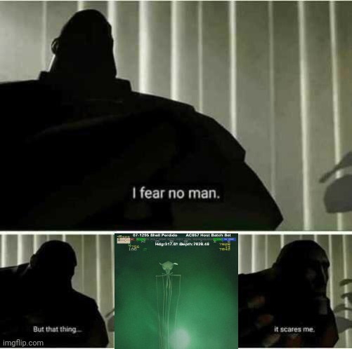 It scares me | image tagged in i fear no man,scary,alien,tf2,relatable memes,funny | made w/ Imgflip meme maker