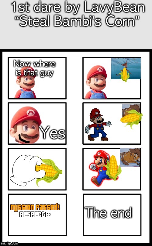 1st dare by LavyBean
“Steal Bambi’s Corn” | image tagged in mariodarecollection | made w/ Imgflip meme maker