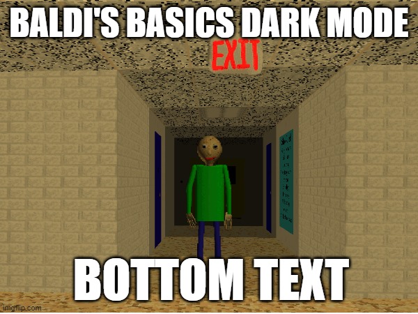 Baldi's Basics Dark Mode | BALDI'S BASICS DARK MODE; BOTTOM TEXT | image tagged in baldi's basics,baldi,baldi's basics dark,baldi's basics dark mode,baldi's basics remastered dark mode | made w/ Imgflip meme maker