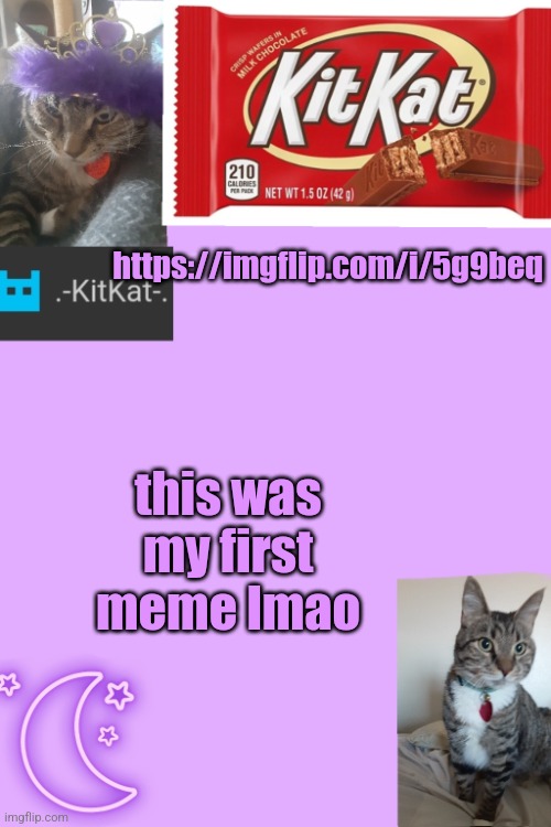 Kittys announcement template kitkat addition | https://imgflip.com/i/5g9beq; this was my first meme lmao | image tagged in kittys announcement template kitkat addition | made w/ Imgflip meme maker