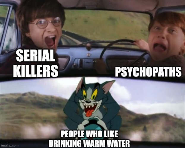 Again, WHO DOES THIS!?!? | PSYCHOPATHS; SERIAL KILLERS; PEOPLE WHO LIKE DRINKING WARM WATER | image tagged in tom chasing harry and ron weasly | made w/ Imgflip meme maker