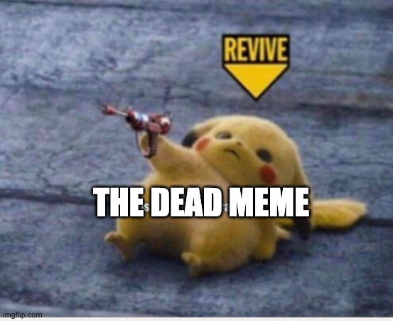 Revive | THE DEAD MEME | image tagged in revive | made w/ Imgflip meme maker