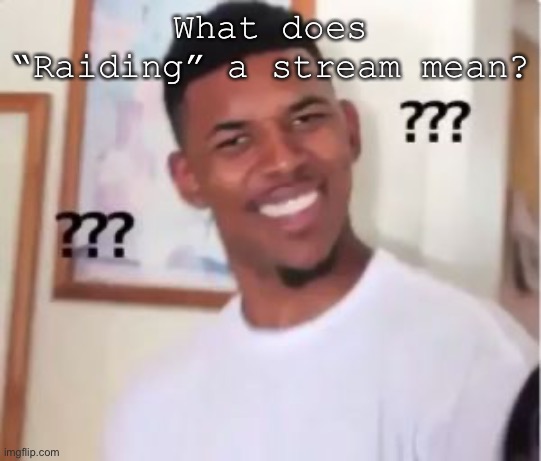 I have no idea | What does “Raiding” a stream mean? | image tagged in nick young | made w/ Imgflip meme maker