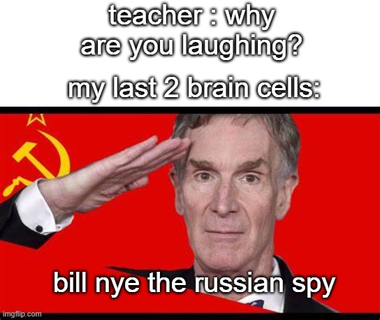 clever title | teacher : why are you laughing? my last 2 brain cells:; bill nye the russian spy | image tagged in bill nye,russian | made w/ Imgflip meme maker