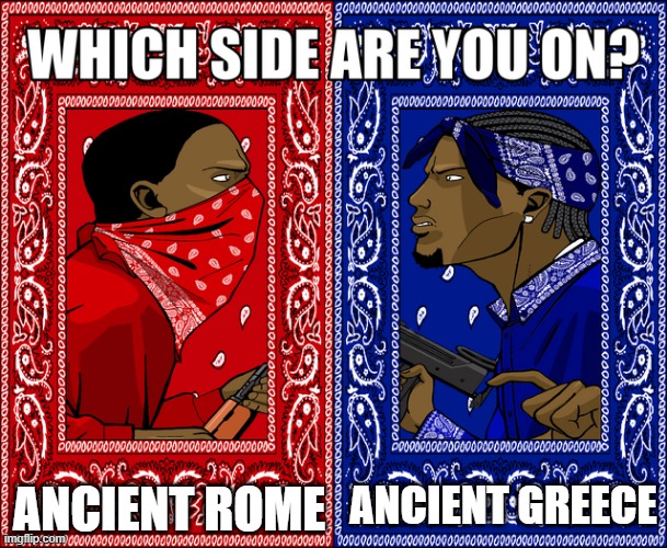Wait, which empire am I get about Ancient Rome or Greece? | ANCIENT ROME; ANCIENT GREECE | image tagged in which side are you on,memes | made w/ Imgflip meme maker
