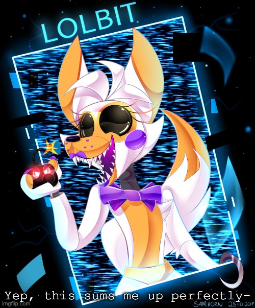 Not my art btw | Yep, this sums me up perfectly- | image tagged in lolbit | made w/ Imgflip meme maker