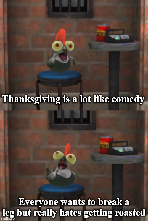 Happy LULZgiving | Thanksgiving is a lot like comedy; Everyone wants to break a leg but really hates getting roasted | image tagged in smallfry stand-up | made w/ Imgflip meme maker