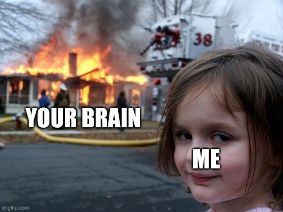 Disaster Girl Meme | ME YOUR BRAIN | image tagged in memes,disaster girl | made w/ Imgflip meme maker