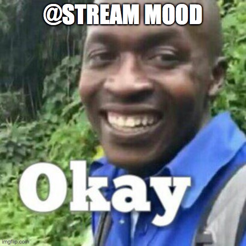 Okay meme | @STREAM MOOD | image tagged in okay meme | made w/ Imgflip meme maker