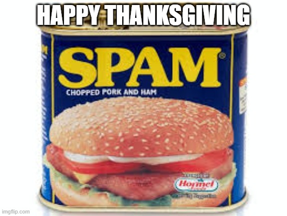 Happy Thanksgiving and Enjoy your Spam. | HAPPY THANKSGIVING | image tagged in spam,inflation,democrats,joe biden | made w/ Imgflip meme maker