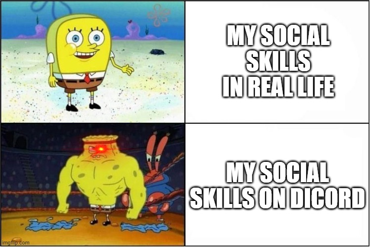 Social skills | MY SOCIAL SKILLS IN REAL LIFE; MY SOCIAL SKILLS ON DICORD | image tagged in weak vs strong spongebob | made w/ Imgflip meme maker