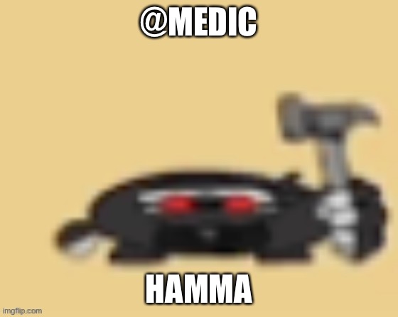 Hamma for medic | @MEDIC; HAMMA | made w/ Imgflip meme maker