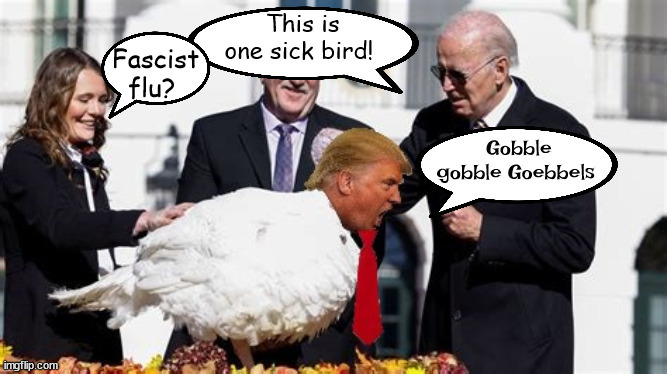 Sick ugly bird! | Fascist flu? | image tagged in thanksgiving,biden,trump,fascist,maga | made w/ Imgflip meme maker