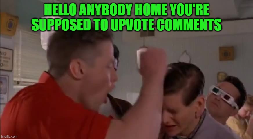 HELLO ANYBODY HOME YOU'RE SUPPOSED TO UPVOTE COMMENTS | made w/ Imgflip meme maker