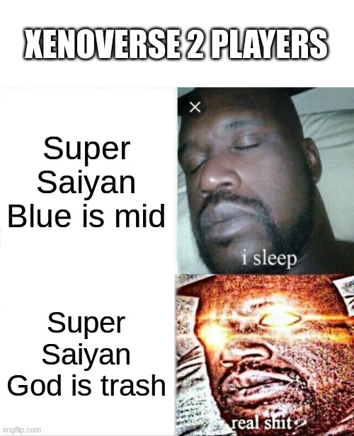 Sleeping Shaq | XENOVERSE 2 PLAYERS; Super Saiyan Blue is mid; Super Saiyan God is trash | image tagged in memes,sleeping shaq | made w/ Imgflip meme maker