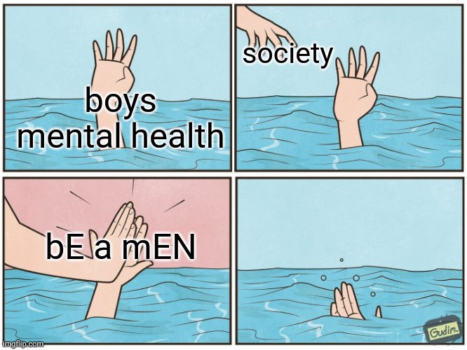 High five drown | society; boys mental health; bE a mEN | image tagged in high five drown,funny,memes,mental health,boys | made w/ Imgflip meme maker