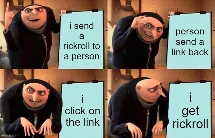 Gru's Plan | i send a rickroll to a person; person send a link back; i click on the link; i get rickroll | image tagged in memes,gru's plan | made w/ Imgflip meme maker