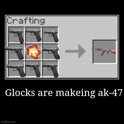 Glocks are make ak 47 | image tagged in funny,demotivationals | made w/ Imgflip demotivational maker