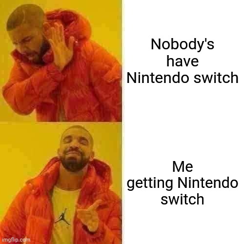 Nintendo switch | Nobody's have Nintendo switch; Me getting Nintendo switch | image tagged in memes,drake hotline bling,nintendo switch,black friday | made w/ Imgflip meme maker