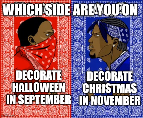 Holidays in a nutshell | WHICH SIDE ARE YOU ON; DECORATE HALLOWEEN IN SEPTEMBER; DECORATE CHRISTMAS IN NOVEMBER | image tagged in which side are you on | made w/ Imgflip meme maker