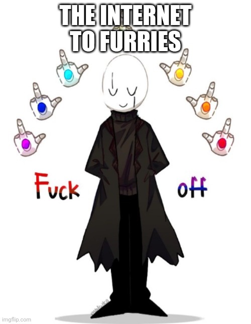 Bruh momento | THE INTERNET TO FURRIES | image tagged in gaster fu k off,funny,furry | made w/ Imgflip meme maker