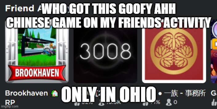 only in ohio? | WHO GOT THIS GOOFY AHH CHINESE GAME ON MY FRIENDS ACTIVITY; ONLY IN OHIO | image tagged in made in china | made w/ Imgflip meme maker