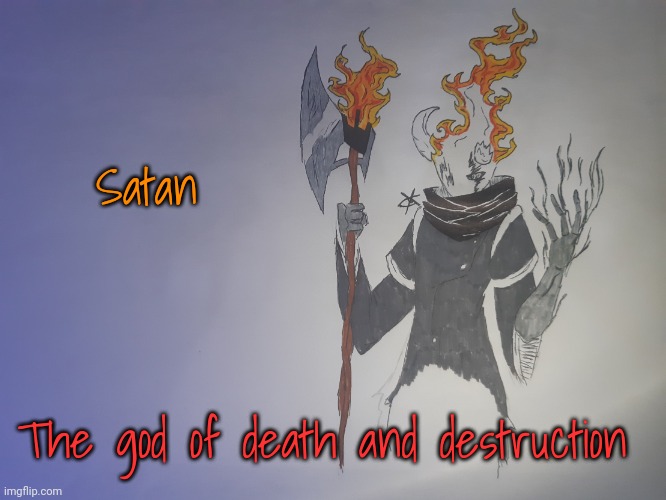 Satan the dad of Shadow | Satan; The god of death and destruction | image tagged in satan the dad of shadow | made w/ Imgflip meme maker