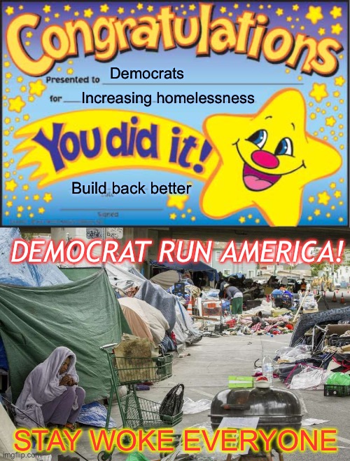 The only thing build back better are the ever increasing homeless encampments | Democrats; Increasing homelessness; Build back better; DEMOCRAT RUN AMERICA! STAY WOKE EVERYONE | image tagged in memes,happy star congratulations,liberals,libtards,homeless | made w/ Imgflip meme maker