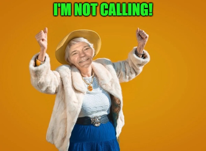 I'M NOT CALLING! | made w/ Imgflip meme maker