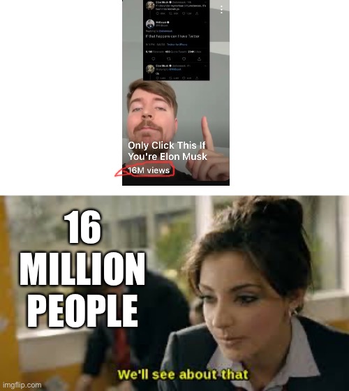 Image title | 16 MILLION PEOPLE | image tagged in we ll see about that | made w/ Imgflip meme maker