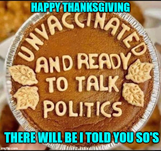 Happy Thanksgiving | HAPPY THANKSGIVING; THERE WILL BE I TOLD YOU SO'S | image tagged in happy thanksgiving | made w/ Imgflip meme maker