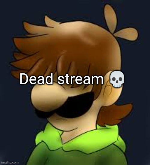 depressed status | Dead stream 💀 | image tagged in depressed status | made w/ Imgflip meme maker