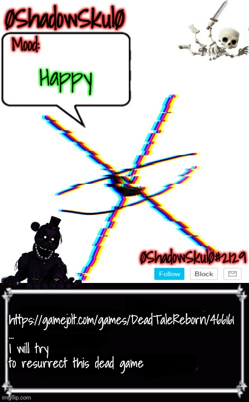SSFR'S Template 2022 | Happy; https://gamejolt.com/games/DeadTaleReborn/466161 
...
I will try to resurrect this dead game | image tagged in ssfr's template 2022 | made w/ Imgflip meme maker