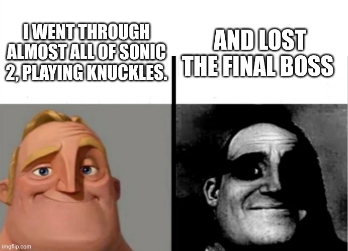 Meme #7 | I WENT THROUGH ALMOST ALL OF SONIC 2, PLAYING KNUCKLES. AND LOST THE FINAL BOSS | image tagged in teacher's copy,memes,sonic 2,knuckles,final boss | made w/ Imgflip meme maker