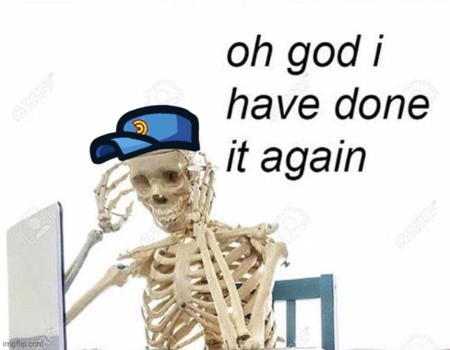 Oh god I have done it again | image tagged in oh god i have done it again | made w/ Imgflip meme maker