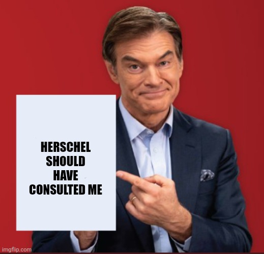 Dr Oz | HERSCHEL SHOULD HAVE CONSULTED ME | image tagged in dr oz | made w/ Imgflip meme maker