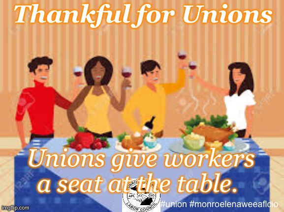 Unions Labor Thanksgiving | Thankful for Unions; Unions give workers a seat at the table. #union #monroelenaweeaflcio | image tagged in thanksgiving,union,workplace,labor day,work,turkey day | made w/ Imgflip meme maker