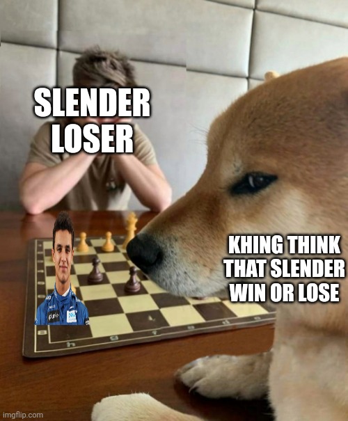 Slender loser!!!!!!! | SLENDER LOSER; KHING THINK THAT SLENDER WIN OR LOSE | image tagged in chess doge | made w/ Imgflip meme maker