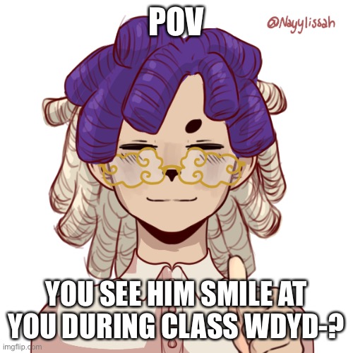 Females recommend but boys are absolutely fine (I support you gay peeps so idc!) | POV; YOU SEE HIM SMILE AT YOU DURING CLASS WDYD-? | image tagged in no jokes or joke ocs,p l e a s e | made w/ Imgflip meme maker