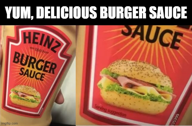 False Advertisement | YUM, DELICIOUS BURGER SAUCE | image tagged in you had one job | made w/ Imgflip meme maker