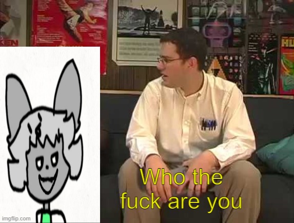 Who the fuck are you | made w/ Imgflip meme maker
