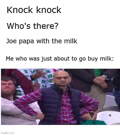 Joe papa's back | Knock knock; Who's there? Joe papa with the milk; Me who was just about to go buy milk: | image tagged in milk,funny,memes,meme,funny memes,knock knock | made w/ Imgflip meme maker