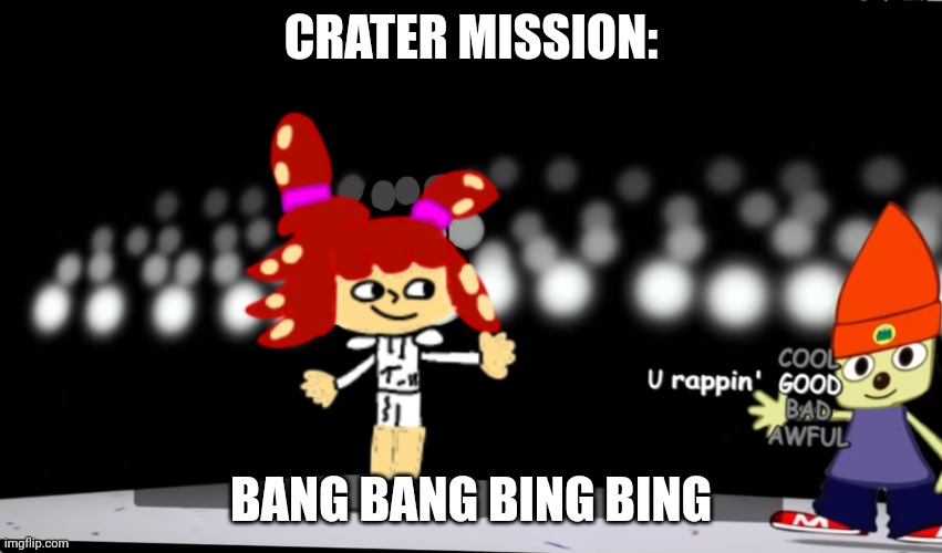 Splatza parappa | CRATER MISSION: BANG BANG BING BING | image tagged in splatza parappa | made w/ Imgflip meme maker