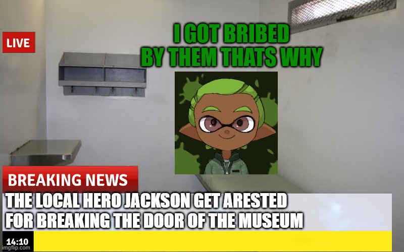 Marb couldnt trust him enough. | I GOT BRIBED BY THEM THATS WHY; THE LOCAL HERO JACKSON GET ARESTED FOR BREAKING THE DOOR OF THE MUSEUM | made w/ Imgflip meme maker