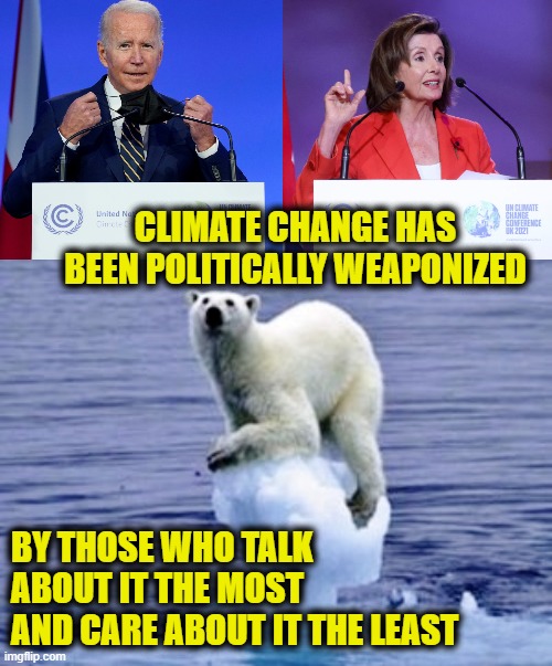 Climate Change Con Artists |  CLIMATE CHANGE HAS BEEN POLITICALLY WEAPONIZED; BY THOSE WHO TALK
ABOUT IT THE MOST 
AND CARE ABOUT IT THE LEAST | image tagged in climate change | made w/ Imgflip meme maker