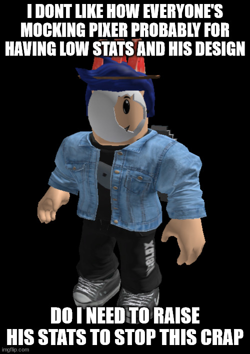 Announcement.jpg | I DONT LIKE HOW EVERYONE'S MOCKING PIXER PROBABLY FOR HAVING LOW STATS AND HIS DESIGN; DO I NEED TO RAISE HIS STATS TO STOP THIS CRAP | made w/ Imgflip meme maker