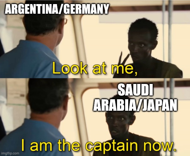 I am the captain now | ARGENTINA/GERMANY; SAUDI ARABIA/JAPAN | image tagged in i am the captain now | made w/ Imgflip meme maker