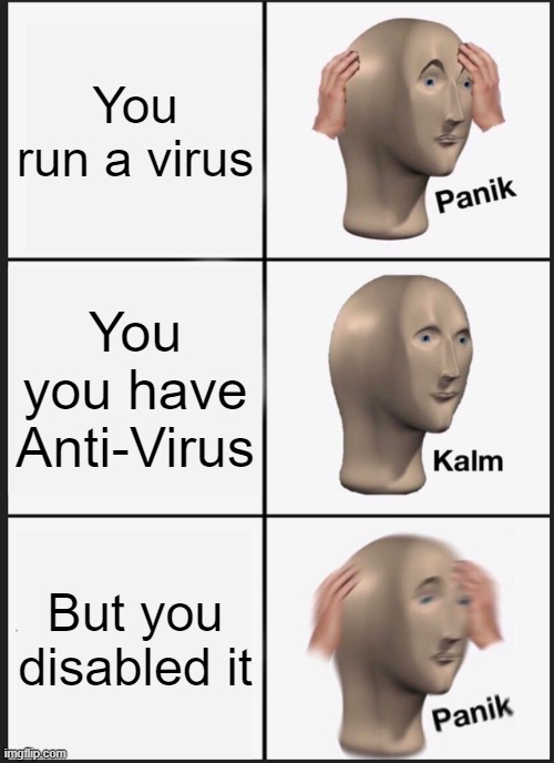 Computer Virus | You run a virus; You you have Anti-Virus; But you disabled it | image tagged in memes,panik kalm panik | made w/ Imgflip meme maker