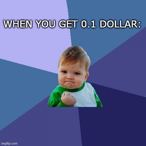 Money is best. | WHEN YOU GET 0.1 DOLLAR: | image tagged in memes,success kid | made w/ Imgflip meme maker