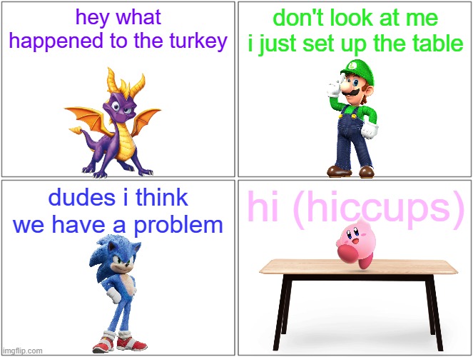 video game thanksgiving | hey what happened to the turkey; don't look at me i just set up the table; dudes i think we have a problem; hi (hiccups) | image tagged in memes,blank comic panel 2x2,thanksgiving,video games | made w/ Imgflip meme maker